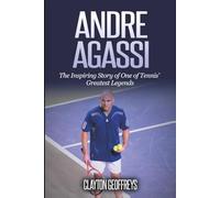 Andre Agassi: The Inspiring Story of One of Tennis' Greatest Legends