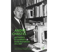 André Chastel: Méthodes et combats d'un historien de l'art