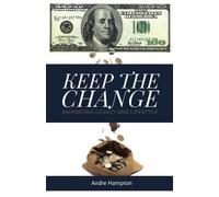 Andre Hampton Keep the Change: Maximizing Legacy and Lifestyle (Tascabile)