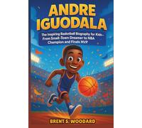 Andre Iguodala: The Inspiring Basketball Biography for Kids - From Small-Town Dreamer to NBA Champion and Finals MVP