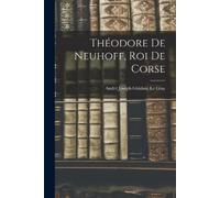 André Joseph Ghislain Le Glay Théodore De Neuhoff, Roi De Corse (Tascabile)