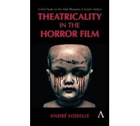 André Loiselle Theatricality in the Horror Film (Copertina rigida) Anthem Impact