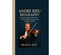 ANDRÉ RIEU BIOGRAPHY: The Waltz King of the World - A Life of Music, Passion, and Global Harmony