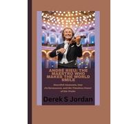 André Rieu: The Maestro Who Makes the World Smile: Heartfelt Moments, New Performances, and the Timeless Power of His Waltz