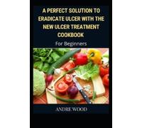 Andre Wood A Perfect Solution To Eradicate Ulcer With The New Ulcer (Tascabile)