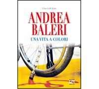 Andrea Baleri. Una vita a colori. Ediz. illustrata