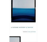 Andrea Ballestero A Future History of Water (Tascabile)