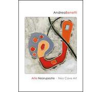 Andrea Benetti. Arte neorupestre. Ediz. italiana e inglese
