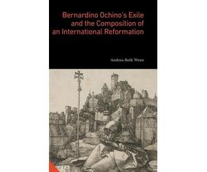Andrea Beth Wen Bernardino Ochino’s Exile and the Composition (Copertina rigida)