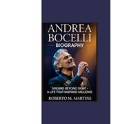 ANDREA BOCELLI BIOGRAPHY: “Singing Beyond Sight - A Life that Inspired Millions”