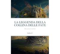 Andrea C La Leggenda Della Collina Delle Fate (Tascabile)
