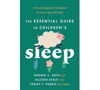 The Essential Guide to Children's Sleep: A Tired Caregiver's Workbook for Every Age and Stage