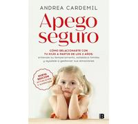 Apego seguro / Safe Attachment: Cómo relacionarte con tu hijo a partir de los 2 años; Entiende su temperamento, establece limites y ayudale a gestionar sus emociones
