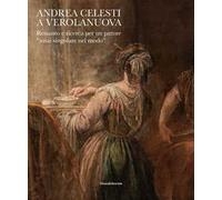 Andrea Celesti a Verolanuova. Restauro e ricerca per un pittore «assai singolare nel modo». Ediz. a colori