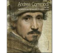 Andrea Commodi. Dall'attrazione per Michelangelo all'ansia del nuovo. Ediz...