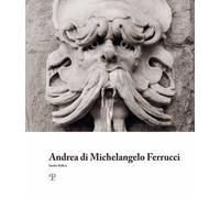 Andrea di Michelangelo Ferrucci. Ediz. illustrata