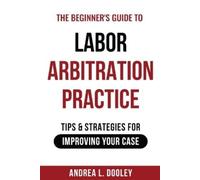 Andrea Dooley The Beginner's Guide to Labor Arbitration Practice (Tascabile)