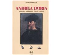 Andrea Doria. Ammiraglio, condottiero, principe di Genova