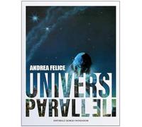 Andrea Felice. Universi paralleli - Felice Andrea
