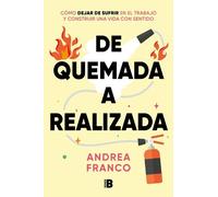 De quemada a realizada/ From Burned Out to Being Fulfilled: Cómo dejar de sufrir en el trabajo y construir una vida con sentido
