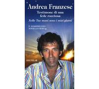 Andrea Franzese. Testimone di una fede rocciosa. Nelle tue mani sono i miei giorni