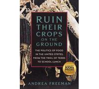 Ruin Their Crops on the Ground: The Politics of Food in the United States,