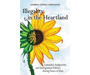 Andrea Gómez Cervantes Illegality in the Heartland (Tascabile)