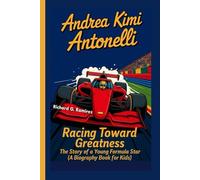 ANDREA KIMI ANTONELLI: Racing Toward Greatness - The Story of a Young Formula Star (A Biography Book for Kids)