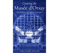 Andrea Kupfer Schneider Creating the Musée d'Orsay (Tascabile)