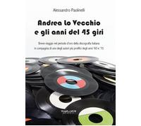 Andrea lo Vecchio e gli anni del 45 giri - [Phasar Edizioni]