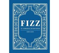 Andrea Lynn Fizz: 70+ Homemade Artisan Sodas (Copertina rigida)