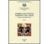 Andrea Mantegna. Impronta del genio. Convegno Internazionale di studi (Padova, Verona, Mantova, 8-9-10 novembre 2006)