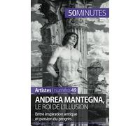 Andrea Mantegna, le roi de l'illusion: Entre inspiration antique et passion du progrès