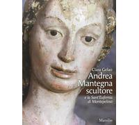 Andrea Mantegna scultore e la Sant'Eufemia di Montepeloso. Ediz. illustrata