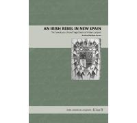 Andrea Martínez Baracs An Irish Rebel in New Spain (Tascabile)