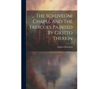 Andrea Moschett ... The Scrovegni Chapel And The Frescoes Pai (Copertina rigida)