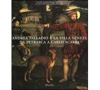 Andrea Palladio e la villa veneta da Petrarca a Carlo Scarpa. Catalogo della mostra (Vicenza, 5 marzo-3 luglio 2005)