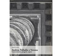 Andrea Palladio e Verona. Committenti, progetti, opere. Ediz. illustrata -...
