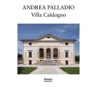 Andrea Palladio. Villa Caldogno - 2020 - Bononia University Press