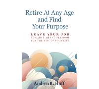 Andrea R Huff Retire At Any Age and Find Your Purpose (Tascabile)