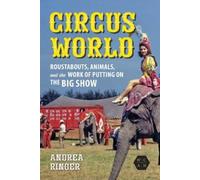 Circus World: Roustabouts, Animals, and the Work of Putting on the Big Show