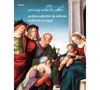 Andrea Sabatini da Salerno. Il Raffaello di Napoli