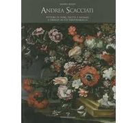 Andrea Scacciati. Pittore di fiori, frutta e animali a Firenze in età tardobarocca