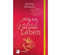 Andrea Schwarz Wie ein Gebet sei mein Leben: Ein Impuls-Tage- (Copertina rigida)