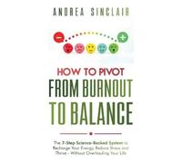 Andrea Sinclair How to Pivot from Burnout to Balance - The 7-Step Sc (Tascabile)