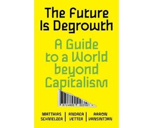 Andrea Vetter Aaron Vansintjan Matthias Schmelz The Future is Degrow (Tascabile)