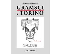 Andrea Viglongo GRAMSCI A TORINO. Scritti con illustrazioni, Torino, 2017