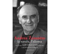 Andrea Zanzotto, la natura, l'idioma. Atti del convegno internazionale (Pieve di Soligo, Solighetto, Cison di Valmarino, 10-11-12 ottobre 2014)