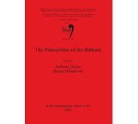 Andreas Darlas The Palaeolithic of the Balkans (Tascabile)