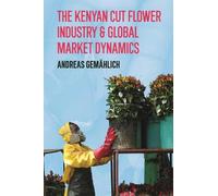 Andreas Gemähli The Kenyan Cut Flower Industry & Global Marke (Copertina rigida)